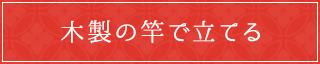 木製の竿で立てる